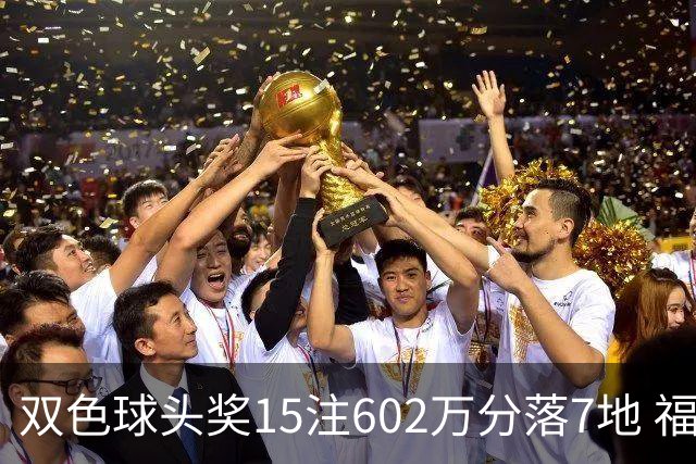 双色球头奖15注602万分落7地 福运奖1156万注